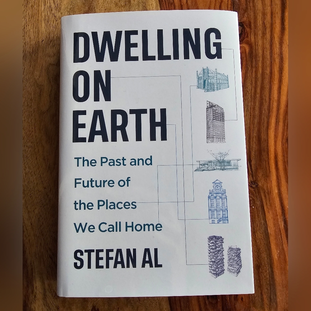 Dwelling on Earth: The Past and Future of the Places We Call Home By Stefan Al
